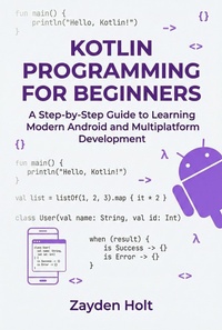 Enlarge image Cover: Kotlin Programming for Beginners: A Step-by-Step Guide to Learning Modern Android and Multiplatform Development - Zayden Holt