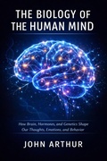 Cover: The Biology of the Human Mind: How Brain, Hormones, and Genetics Shape Our Thoughts, Emotions, and Behavior - ABDUL AHAD ANSARI