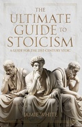 Cover: The Ultimate Guide to Stoicism - Jamie White