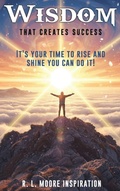 Cover: Wisdom That  Creates Success - R. L. Moore Inspiration