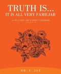 Cover: Truth Is... It is All Very Familiar - WestBow Press