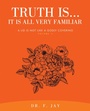 Cover: Truth Is... It is All Very Familiar - WestBow Press