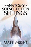 Cover: The Anatomy of Science Fiction Settings (Anatomy of Settings, #3) - Matt Wright Author