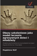 Cover: Obozy szkoleniowe jako model leczenia agresywnych dzieci i mlodziezy - Wydawnictwo Nasza Wiedza
