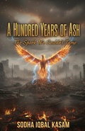 Cover: A Hundred Years of Ash: The Spark We Couldn't Tame - sodha iqbal Kasam
