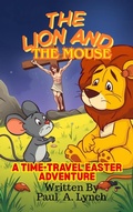 Cover: The Lion and the Mouse: A Time-Travel Easter Adventure (The Lion and the Mouse Adventures, #2) - Growing Word Ink