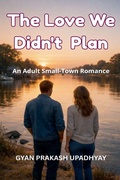 Cover: The Love We Didn't  Plan - GYAN PRAKASH UPADHYAY