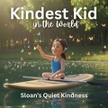 Cover: Kindest Kid in the World, Sloan's Quiet Kindness - Jessie Hansen