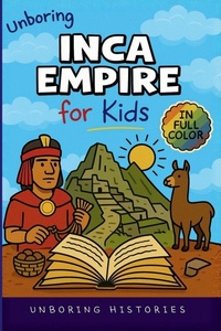 Enlarge image Cover: Unboring Inca Empire for Kids - A Visual Learning Guide to Ancient Civilizations & Mythology for Kids