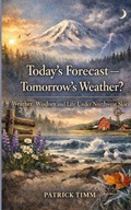 Cover: Today's Forecast - Tomorrow's Weather? Weather, Wisdom, and Life Under Northwest Skies - Coastal Tides Press