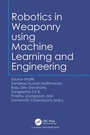 Cover: Robotics in Weaponry using Machine Learning and Engineering - CRC Press