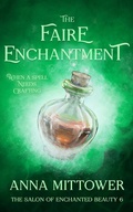 Cover: The Faire Enchantment (The Salon of Enchanted Beauty, #6) - Anna Mittower
