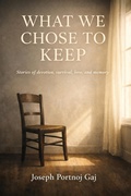 Cover: What We Choose To Keep, Stories of devotion, survival, love and memory - Joseph Portnoj Gaj