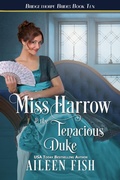 Cover: Miss Harrow and the Tenacious Duke (The Bridgethorpe Brides, #10) - Aspendawn Press