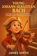 Cover: Young Johann Sebastian Bach: The Early Life and Childhood of Johann Sebastian Bach for Kids - Scott La Counte