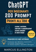Cover: ChatGPT per Insegnanti: 200 Prompt Pronti all'Uso - Lezioni, verifiche, rubriche e comunicazioni scuola-famiglia in met&agrave; tempo - Marcus Ellington