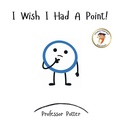 Cover: I Wish I Had A Point! - Storytime LLC
