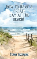 Cover: How to Have a Great Day at the Beach - 2 Z Press LLC