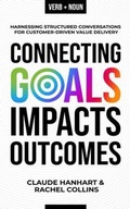 Cover: Connecting Goals to Impacts and Outcomes - Structured Conversations Press