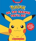 Cover: Pokemon: Oh, the Trainer You'll Be! - Scholastic US