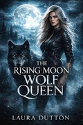 Cover: The Rising Moon Wolf Queen (A Moon-Marked Fated Mate Lycan Romance, #1) - Laura Dutton
