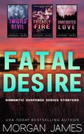 Cover: Fatal Desire: Romantic Suspense Series Starters - Morgan James