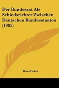 Abbildung von: Der Bundesrat Als Schiedsrichter Zwischen Deutschen Bundesstaaten (1905) - Kessinger Publishing