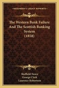 Cover: The Western Bank Failure And The Scottish Banking System (1858) - Kessinger Publishing