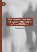 Cover: Eli&aacute;n Gonz&aacute;lez Goes Pop! The Cultural Afterlives of a Cuban Child Icon - Palgrave Macmillan