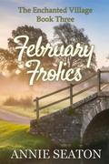 Cover: February Frolics (The Enchanted Village, #3) - Annie Seaton