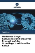 Cover: Modernes Siegel Kulturelles und kreatives Produkt auf der Grundlage traditioneller Kultur - Verlag Unser Wissen