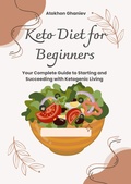 Cover: Keto Diet for Beginners Your Complete Guide to Starting and Succeeding with Ketogenic Living (Healthy Life, #3) - Atokhon Ghaniev