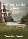 Cover: Precious Truths From John's Gospel Account: Book 3 (The Word Of God Library, #51) - Roger Henri Trepanier