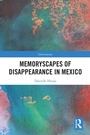 Cover: Memoryscapes of Disappearance in Mexico - Routledge