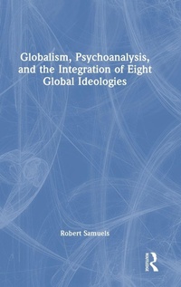 Enlarge image Cover: Globalism, Psychoanalysis, and the Integration of Eight Global Ideologies - Routledge