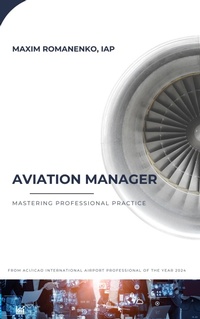 Enlarge image Cover: Aviation Manager. Mastering Professional Practice ("Professional Essentials" Training Concept, #4) - Maxim Romanenko, IAP