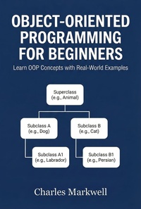 Enlarge image Cover: Object-Oriented Programming for Beginners: Learn OOP Concepts with Real-World Examples - Charles Markwell
