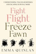 Cover: Fight, Flight, Freeze, Fawn: Understanding Trauma Responses and Escaping Survival Mode - Emma Quinlan
