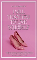 Cover: I Will Teach You To Love Yourself: How to Choose Yourself, Stop Settling, and Become the Woman You Were Always Meant to Be (Self love, #1) - Eminate Publishers