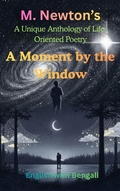 Cover: A Moment by the Window :A Unique Anthology of Life-Oriented Poetry: - manoranjan ghoshal