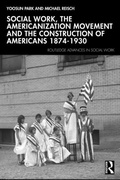 Cover: Social Work, the Americanization Movement and the Construction of Americans 1874-1930 - Routledge