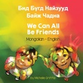 Cover: We Can All Be Friends (Mongolian-English) - Language Lizard, LLC