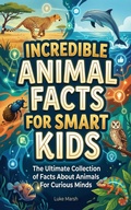 Cover: Incredible Animal Facts for Smart Kids: The Ultimate Collection of Facts About Animals For Curious Minds (Smart Kids Wonders Series, #1) - Book Bound Studios