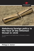 Cover: Habsburg foreign policy in the face of the Ottoman threat in 1532 - Our Knowledge Publishing