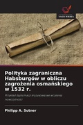 Cover: Polityka zagraniczna Habsburgow w obliczu zagrozenia osmanskiego w 1532 r. - Wydawnictwo Nasza Wiedza