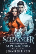 Cover: Schwanger und vom Milliard&auml;r Alpha-K&ouml;nig Abgelehnt (Die Alpha-Imperium-Serie Abgelehnte Gef&auml;hrten, #9) - Jennifer Hazel