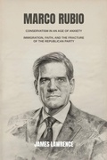 Cover: Marco Rubio: Conservatism in an Age of Anxiety. Immigration, Faith, and the Fracture of the Republican Party - James Lawrence