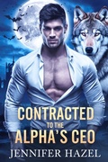 Cover: Contracted to the Alpha's CEO (The Alpha Empire Rejected Mates Series, #2) - Jennifer Hazel