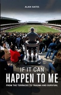 Cover: If It Can Happen To Me: From The Terraces To Trauma And Survival - Alan Bates