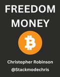 Cover: Freedom Money (Bitcoin Explained): Take Back Control of Your Financial Future. - Stackmodechris